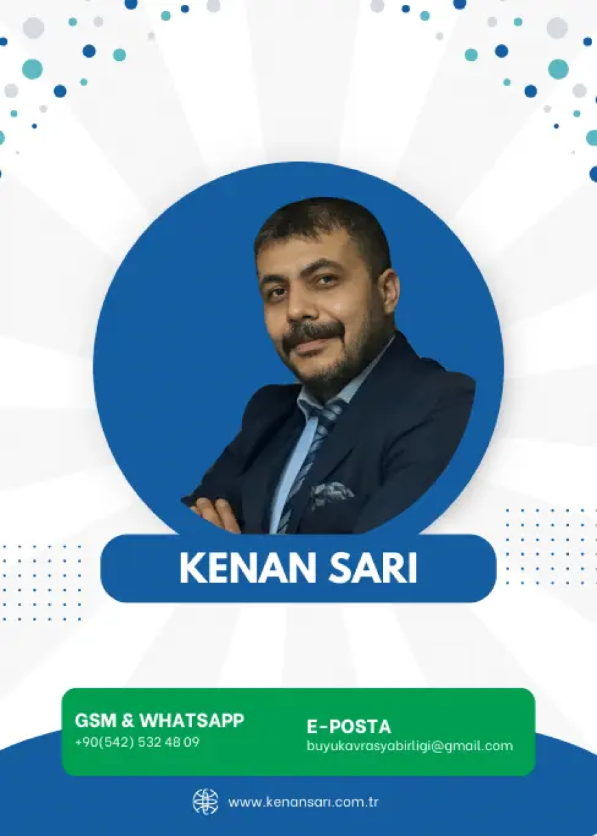 Büyük Avrasya Birliği Genel Başkanı Kenan Sarı’dan Küresel Vizyon ve Bölgesel Güç Birliği